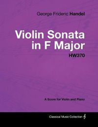 Cover image for George Frideric Handel - Violin Sonata in F Major - HW370 - A Score for Violin and Piano