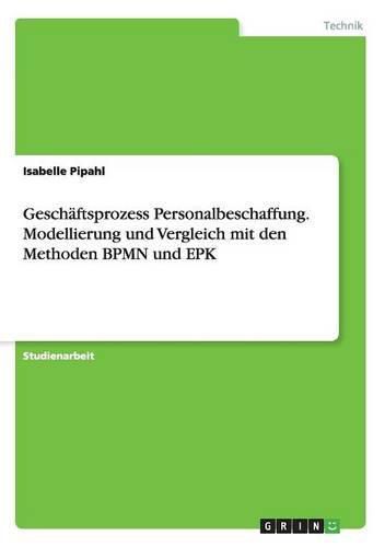 Cover image for Geschaftsprozess Personalbeschaffung. Modellierung und Vergleich mit den Methoden BPMN und EPK