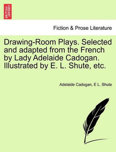 Cover image for Drawing-Room Plays. Selected and Adapted from the French by Lady Adelaide Cadogan. Illustrated by E. L. Shute, Etc.