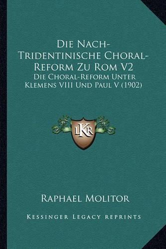 Cover image for Die Nach-Tridentinische Choral-Reform Zu ROM V2: Die Choral-Reform Unter Klemens VIII Und Paul V (1902)