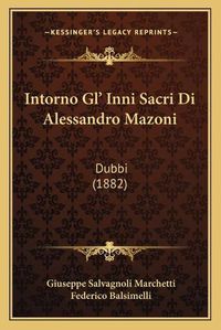 Cover image for Intorno Gl' Inni Sacri Di Alessandro Mazoni: Dubbi (1882)