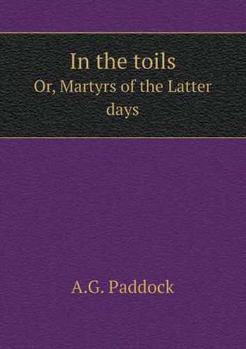 Cover image for In the toils Or, Martyrs of the Latter days