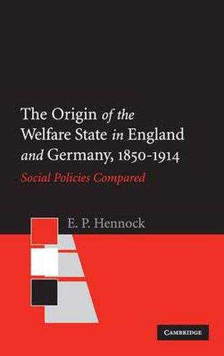 Cover image for The Origin of the Welfare State in England and Germany, 1850-1914: Social Policies Compared