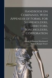 Cover image for Handbook on Companies, With Appendix of Forms, for Shareholders, Directors, Bondholders, Corporation