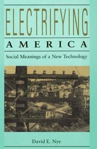 Cover image for Electrifying America: Social Meanings of a New Technology, 1880-1940