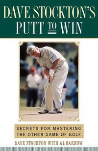 Cover image for Dave Stockton's Putt to Win: Secrets For Mastering the Other Game of Golf