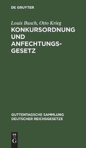 Konkursordnung Und Anfechtungsgesetz: Mit Anmerkungen Unter Besonderer Berucksichtigung Der Entscheidungen Des Reichsgerichts