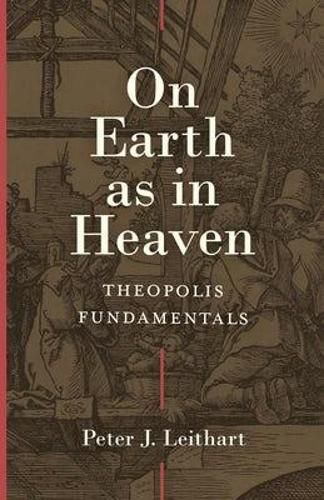 Cover image for On Earth as in Heaven: Theopolis Fundamentals