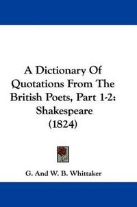 Cover image for A Dictionary of Quotations from the British Poets, Part 1-2: Shakespeare (1824)