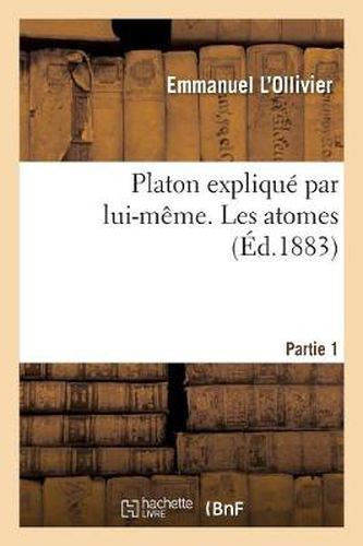 Cover image for Platon Explique Par Lui-Meme. Premiere Partie, Les Atomes