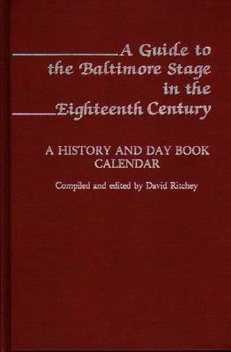 Cover image for A Guide to the Baltimore Stage in the Eighteenth Century: A History and Day Book Calendar