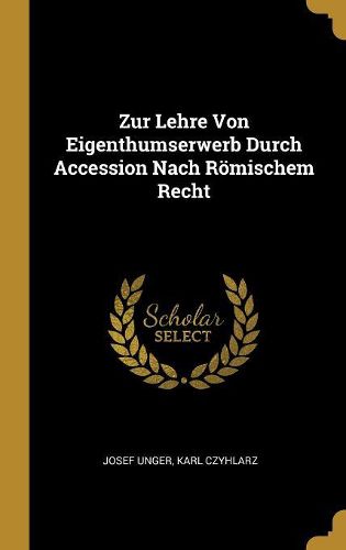 Cover image for Zur Lehre Von Eigenthumserwerb Durch Accession Nach Roemischem Recht