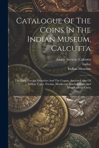 Catalogue Of The Coins In The Indian Museum, Calcutta