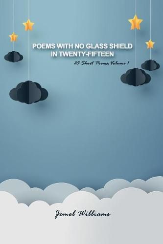 Cover image for Poems with No Glass Shield in Twenty-fifteen: 25 Short Poems: Volume 1