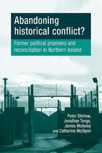 Cover image for Abandoning Historical Conflict?: Former Political Prisoners and Reconciliation in Northern Ireland