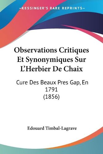 Cover image for Observations Critiques Et Synonymiques Sur L'Herbier de Chaix: Cure Des Beaux Pres Gap, En 1791 (1856)