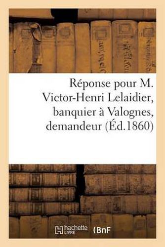 Reponse Pour M. Victor-Henri Lelaidier, Banquier A Valognes, Demandeur