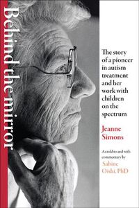 Cover image for Behind the Mirror: The Story of a Pioneer in Autism Treatment and Her Work with Children on the Spectrum