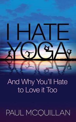 Cover image for I Hate Yoga: And Why You'll Hate to Love it Too