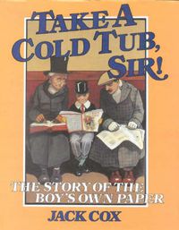 Cover image for Take a Cold Tub, Sir!: The Story of the 'Boy's Own Paper