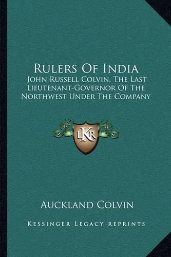 Rulers of India: John Russell Colvin, the Last Lieutenant-Governor of the Northwest Under the Company