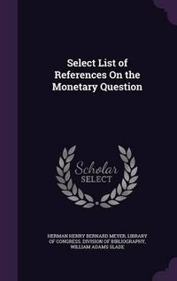 Cover image for Select List of References on the Monetary Question