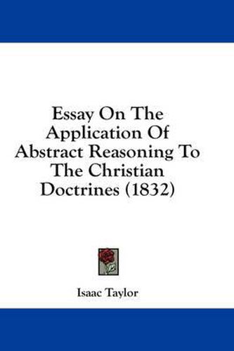 Cover image for Essay on the Application of Abstract Reasoning to the Christian Doctrines (1832)