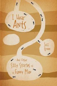 Cover image for I Hear Ants: And Other Silly Stories of a Funny Man