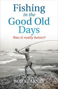 Cover image for Fishing in the Good Old Days: Was it really better?