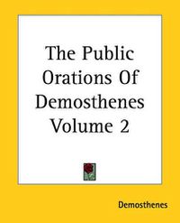 Cover image for The Public Orations Of Demosthenes Volume 2