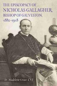 Cover image for The Episcopacy of Nicholas Gallagher, Bishop of Galveston, 1882-1918