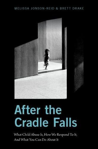 After the Cradle Falls: What Child Abuse Is, How We Respond To It, And What You Can Do About it