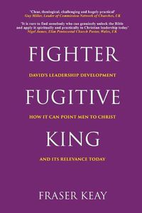 Cover image for Fighter, Fugitive, King: David's Leadership Development, How it Can Point Men to Christ, and its Relevance Today