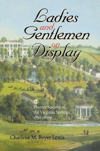 Cover image for Ladies and Gentlemen on Display: Planter Society at the Virginia Springs, 1790-1860