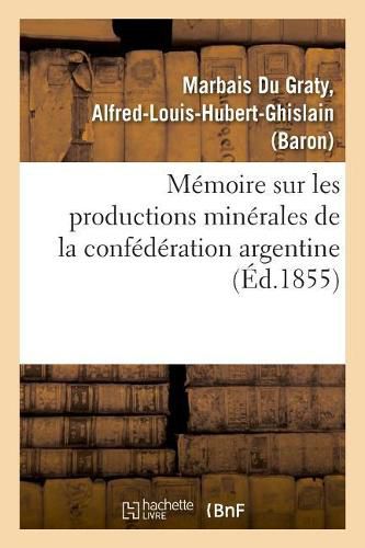 Cover image for Memoire Sur Les Productions Minerales de la Confederation Argentine