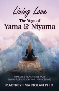 Cover image for Living Love The Yoga of Yama & Niyama: Timeless Teachings for Transformation and Awakening