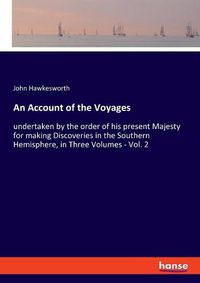 Cover image for An Account of the Voyages: undertaken by the order of his present Majesty for making Discoveries in the Southern Hemisphere, in Three Volumes - Vol. 2