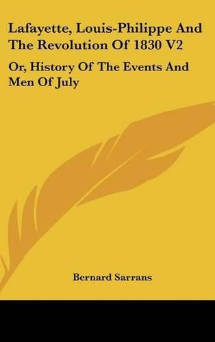 Cover image for Lafayette, Louis-Philippe and the Revolution of 1830 V2: Or, History of the Events and Men of July