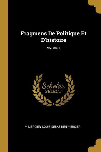 Cover image for Fragmens De Politique Et D'histoire; Volume 1