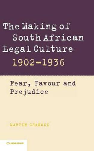 The Making of South African Legal Culture 1902-1936: Fear, Favour and Prejudice