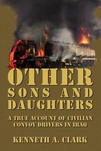 Cover image for Other Sons And Daughters: A True Account of Civilian Convoy Drivers In Iraq