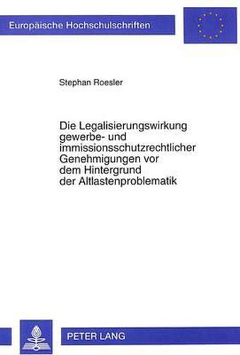 Cover image for Die Legalisierungswirkung Gewerbe- Und Immissionsschutzrechtlicher Genehmigungen VOR Dem Hintergrund Der Altlastenproblematik