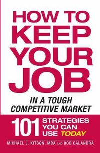 Cover image for How to Keep Your Job in a Tough Competitive Market: 101 Strategies You Can Use Today