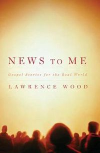 Cover image for News to Me: Gospel Stories for the Real World