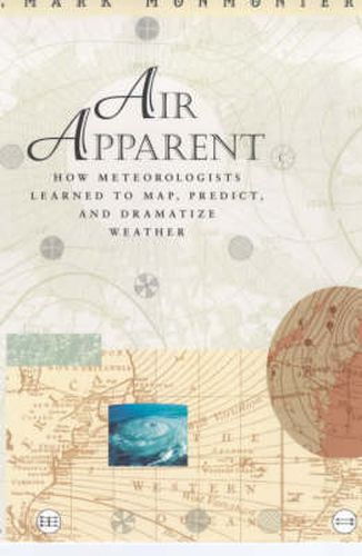 Air Apparent: How Meteorologists Learned to Map, Predict and Dramatize Weather