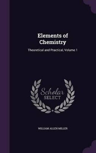 Cover image for Elements of Chemistry: Theoretical and Practical, Volume 1