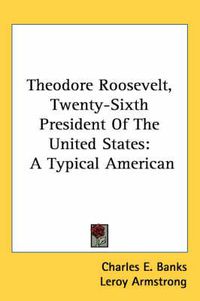 Cover image for Theodore Roosevelt, Twenty-Sixth President of the United States: A Typical American