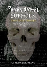 Cover image for Paranormal Suffolk: True Ghost Stories