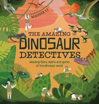 Cover image for The Amazing Dinosaur Detectives: Amazing Facts, Myths and Quirks of the Dinosaur World