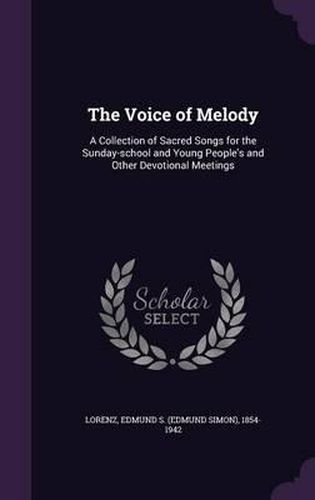 Cover image for The Voice of Melody: A Collection of Sacred Songs for the Sunday-School and Young People's and Other Devotional Meetings